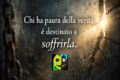 Chi ha paura della verità è destinato a soffrirla